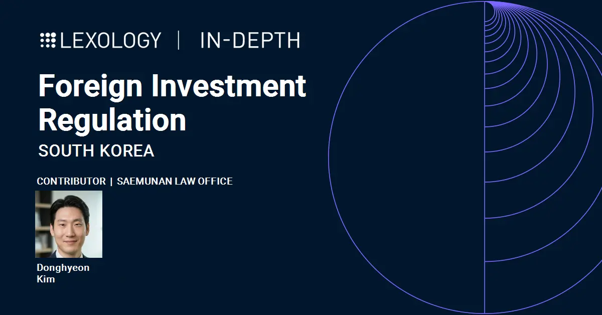 Lexology In-Depth: Foreign Investment Regulation — South Korea chapter, contributor Donghyeon Kim, Saemunan Law Office